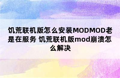 饥荒联机版怎么安装MODMOD老是在服务 饥荒联机版mod崩溃怎么解决